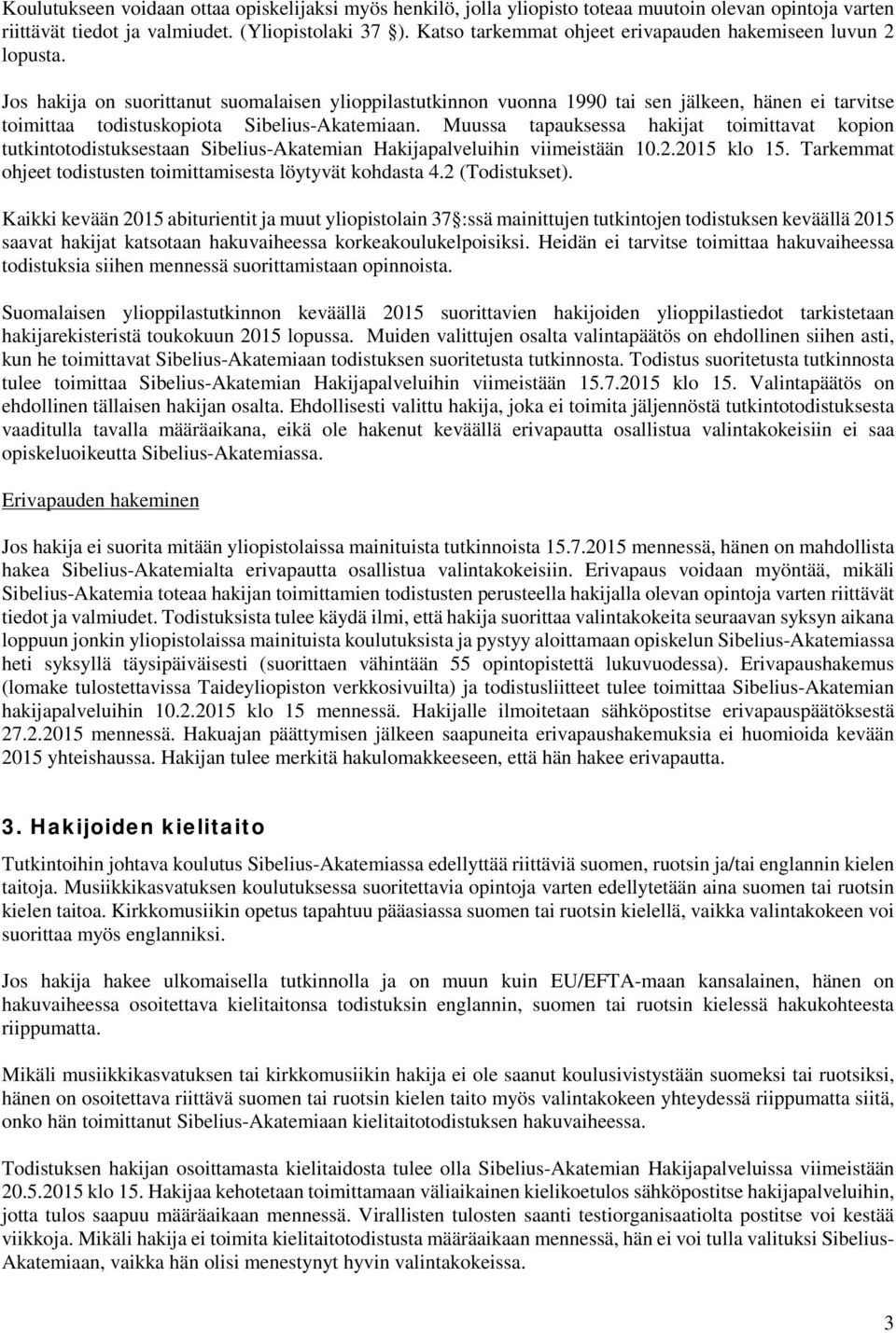 Jos hakija on suorittanut suomalaisen ylioppilastutkinnon vuonna 1990 tai sen jälkeen, hänen ei tarvitse toimittaa todistuskopiota Sibelius-Akatemiaan.