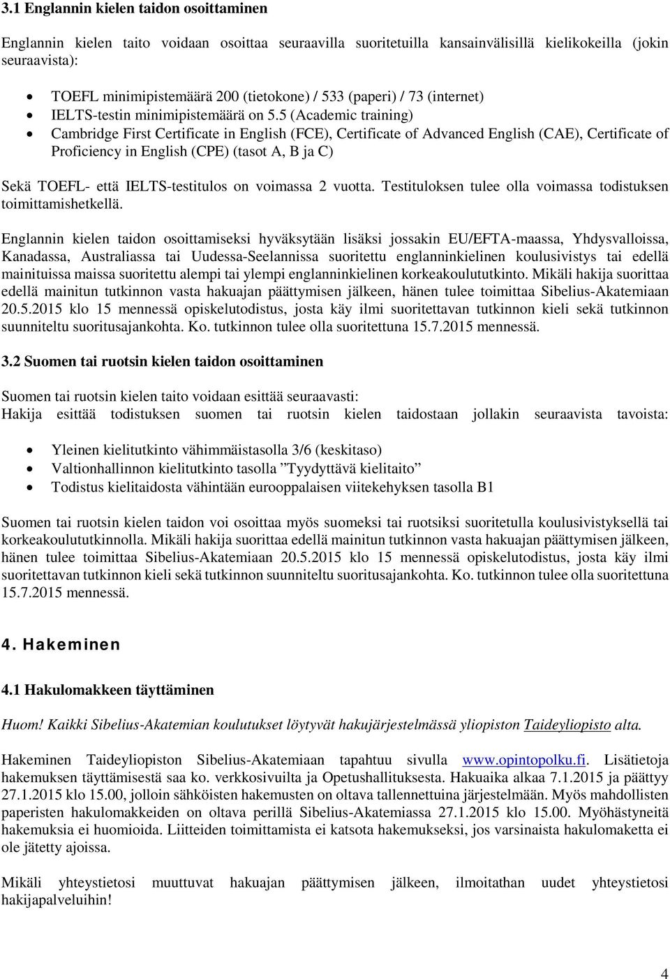 5 (Academic training) Cambridge First Certificate in English (FCE), Certificate of Advanced English (CAE), Certificate of Proficiency in English (CPE) (tasot A, B ja C) Sekä TOEFL- että