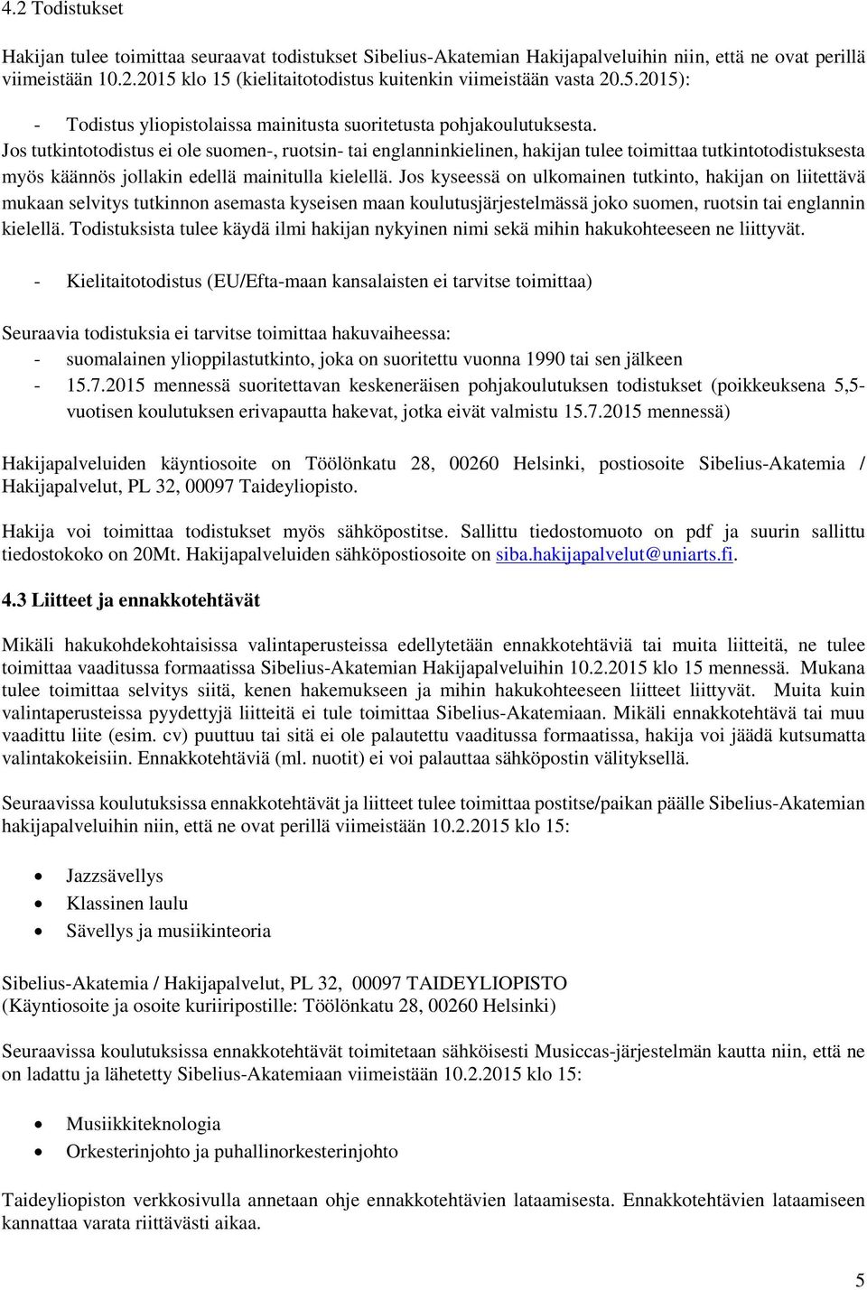 Jos tutkintotodistus ei ole suomen-, ruotsin- tai englanninkielinen, hakijan tulee toimittaa tutkintotodistuksesta myös käännös jollakin edellä mainitulla kielellä.