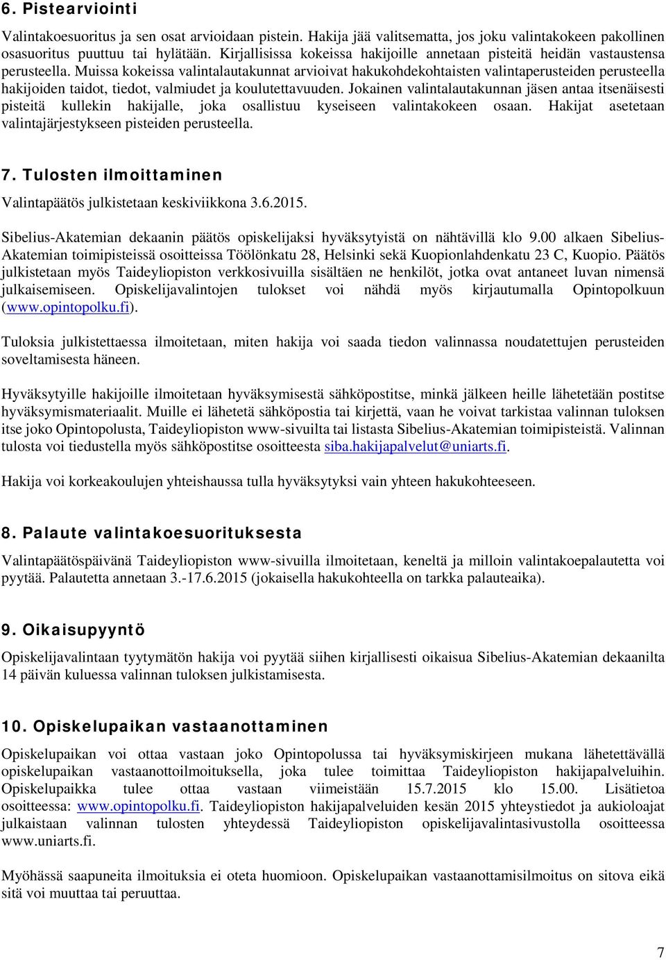 Muissa kokeissa valintalautakunnat arvioivat hakukohdekohtaisten valintaperusteiden perusteella hakijoiden taidot, tiedot, valmiudet ja koulutettavuuden.