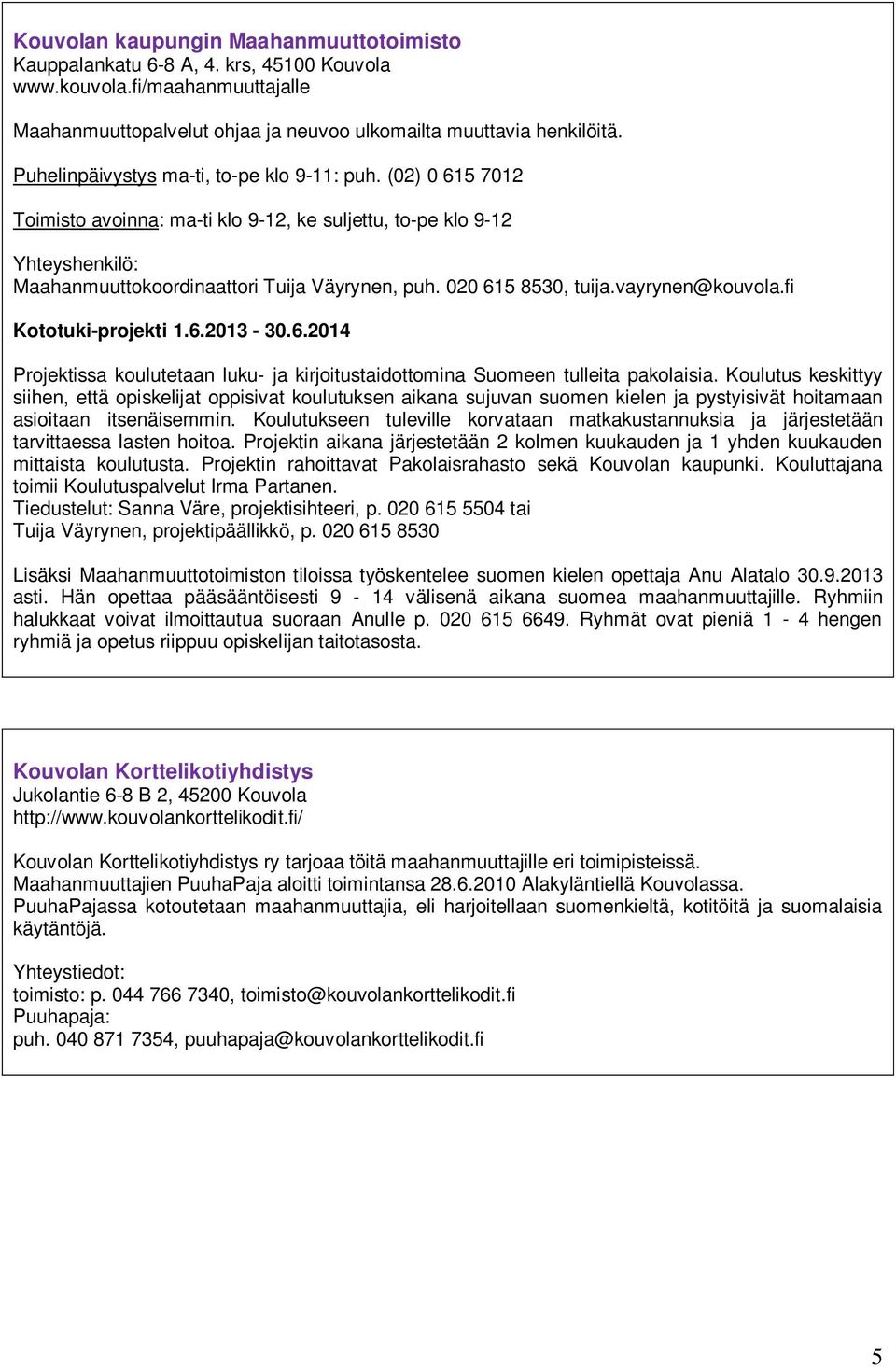 vayrynen@kouvola.fi Kototuki-projekti 1.6.2013-30.6.2014 Projektissa koulutetaan luku- ja kirjoitustaidottomina Suomeen tulleita pakolaisia.