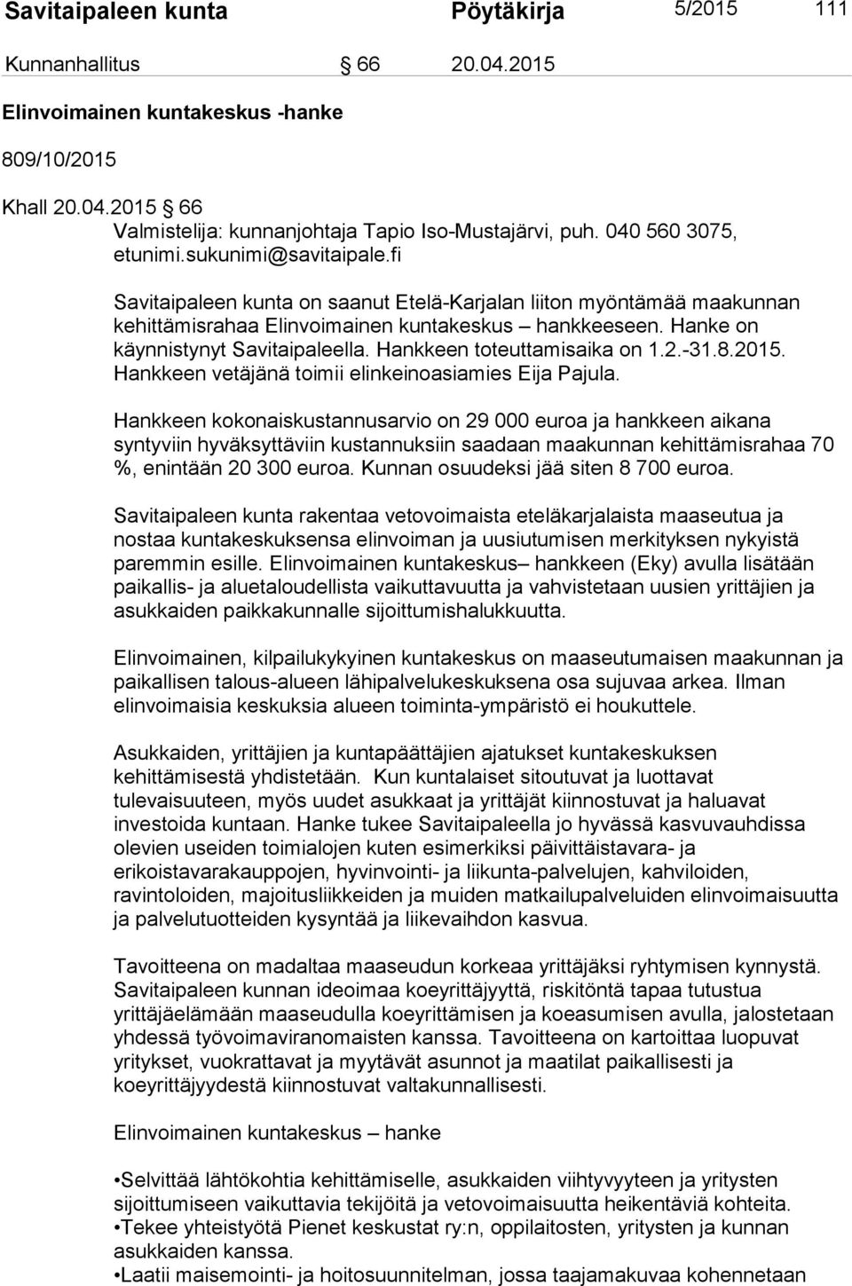 Hanke on käynnistynyt Savitaipaleella. Hankkeen toteuttamisaika on 1.2.-31.8.2015. Hankkeen vetäjänä toimii elinkeinoasiamies Eija Pajula.