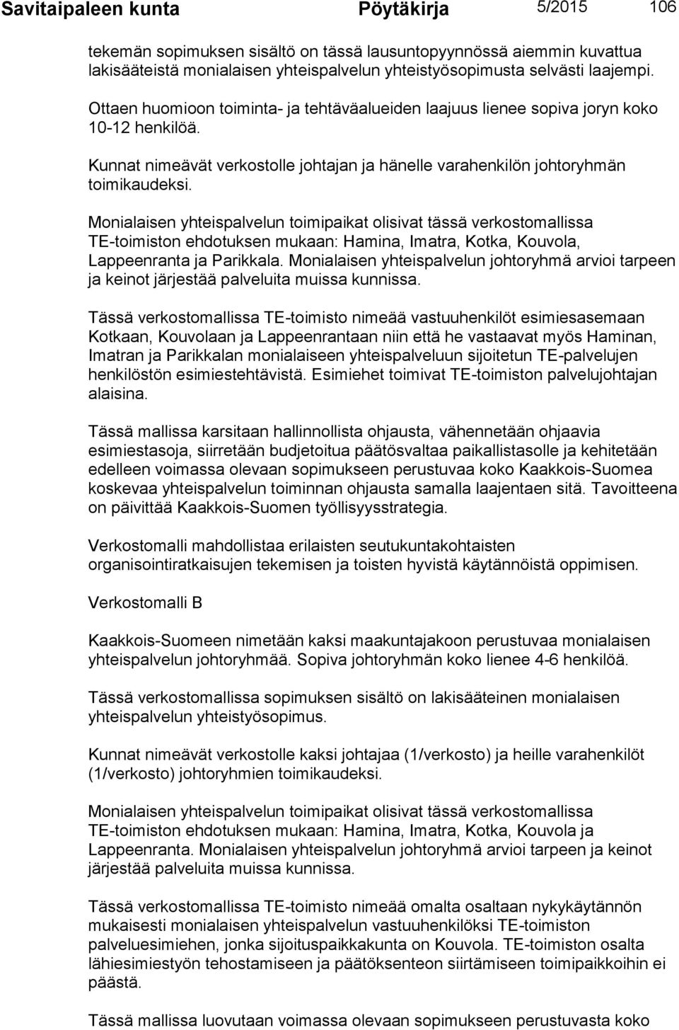 Monialaisen yhteispalvelun toimipaikat olisivat tässä verkostomallissa TE-toimiston ehdotuksen mukaan: Hamina, Imatra, Kotka, Kouvola, Lappeenranta ja Parikkala.