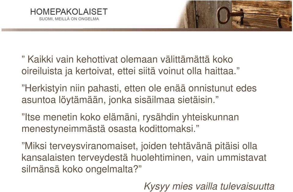 Itse menetin koko elämäni, rysähdin yhteiskunnan menestyneimmästä osasta kodittomaksi.