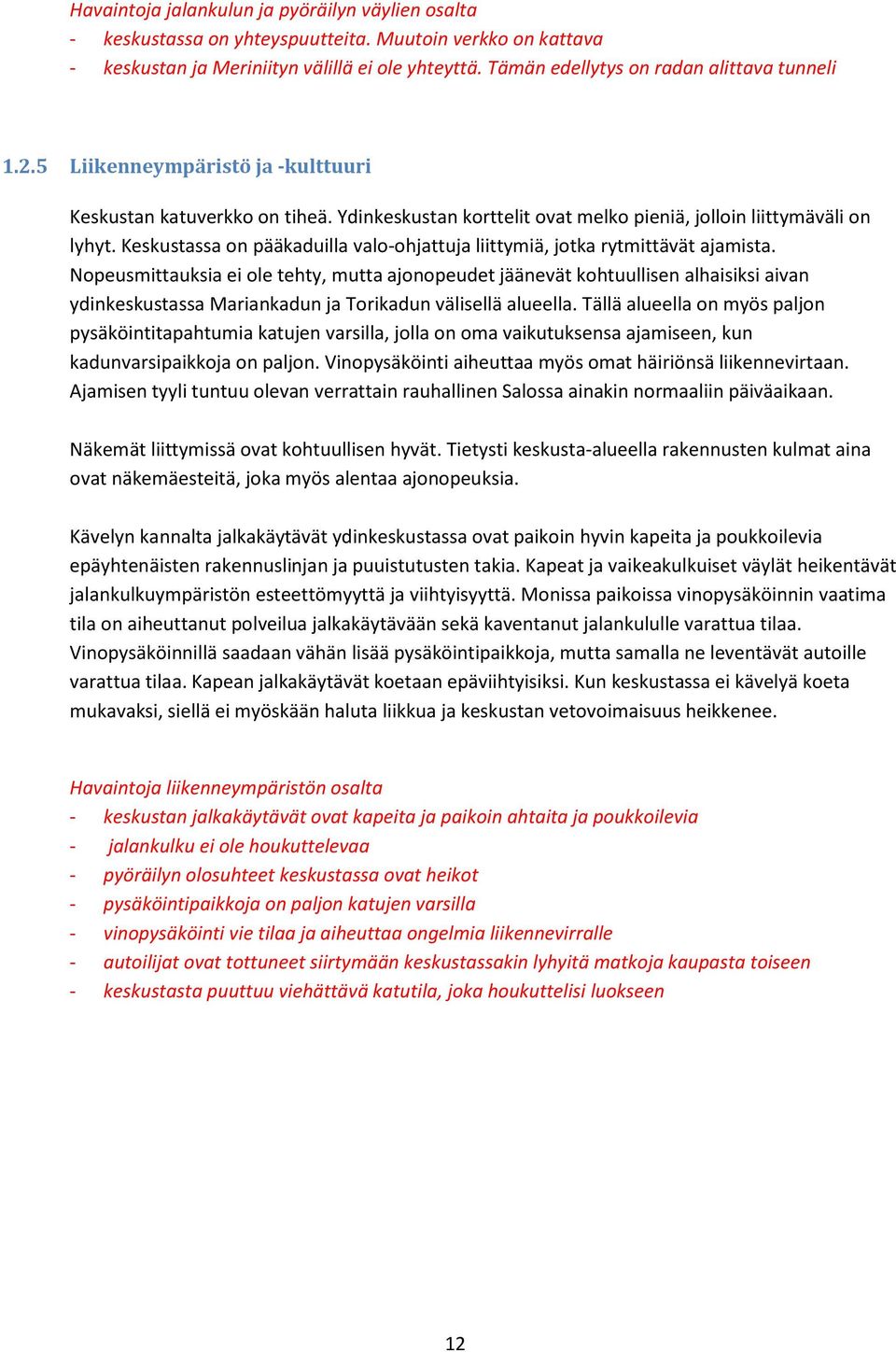 Keskustassa on pääkaduilla valo-ohjattuja liittymiä, jotka rytmittävät ajamista.