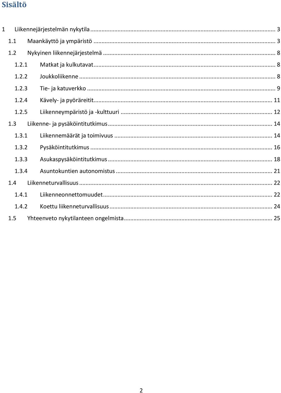 3.1 Liikennemäärät ja toimivuus... 14 1.3.2 Pysäköintitutkimus... 16 1.3.3 Asukaspysäköintitutkimus... 18 1.3.4 Asuntokuntien autonomistus... 21 1.
