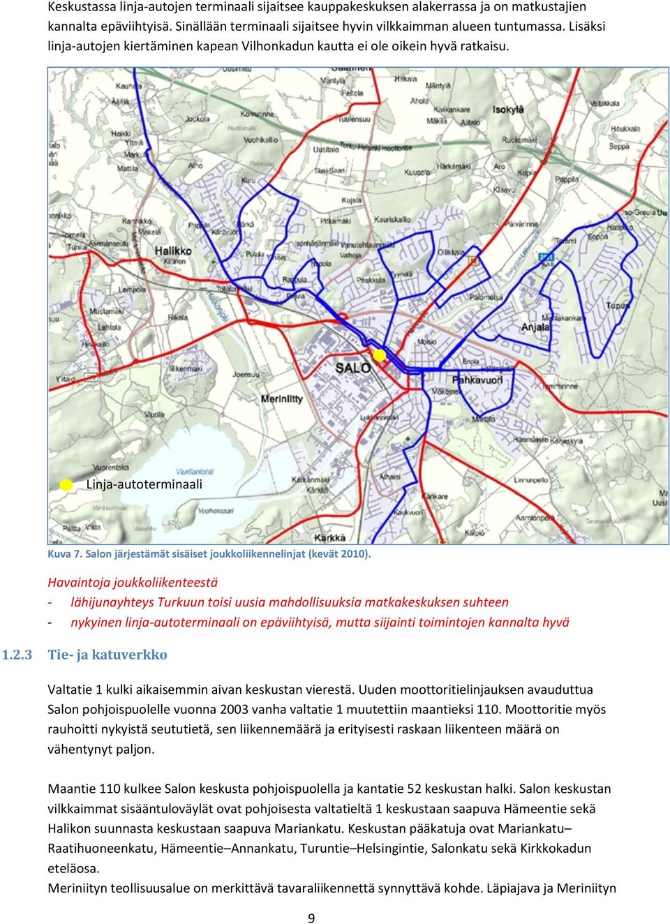 Havaintoja joukkoliikenteestä - lähijunayhteys Turkuun toisi uusia mahdollisuuksia matkakeskuksen suhteen - nykyinen linja-autoterminaali on epäviihtyisä, mutta siijainti toimintojen kannalta hyvä 1.