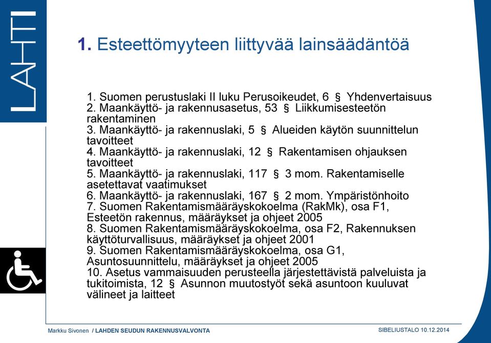 Rakentamiselle asetettavat vaatimukset 6. Maankäyttö- ja rakennuslaki, 167 2 mom. Ympäristönhoito 7. Suomen Rakentamismääräyskokoelma (RakMk), osa F1, Esteetön rakennus, määräykset ja ohjeet 2005 8.