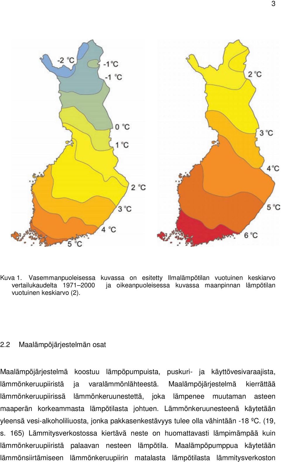 2 Maalämpöjärjestelmän osat Maalämpöjärjestelmä koostuu lämpöpumpuista, puskuri- ja käyttövesivaraajista, lämmönkeruupiiristä ja varalämmönlähteestä.