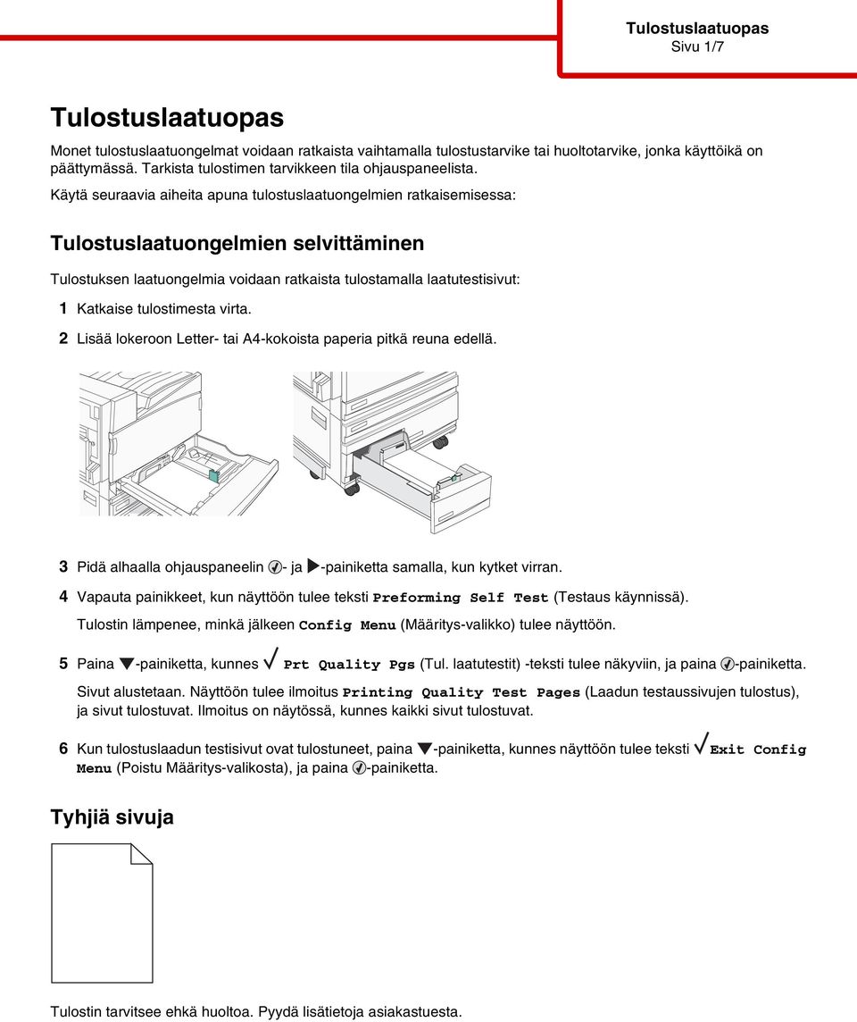 Käytä seuraavia aiheita apuna tulostuslaatuongelmien ratkaisemisessa: Tulostuslaatuongelmien selvittäminen Tulostuksen laatuongelmia voidaan ratkaista tulostamalla laatutestisivut: 1 Katkaise