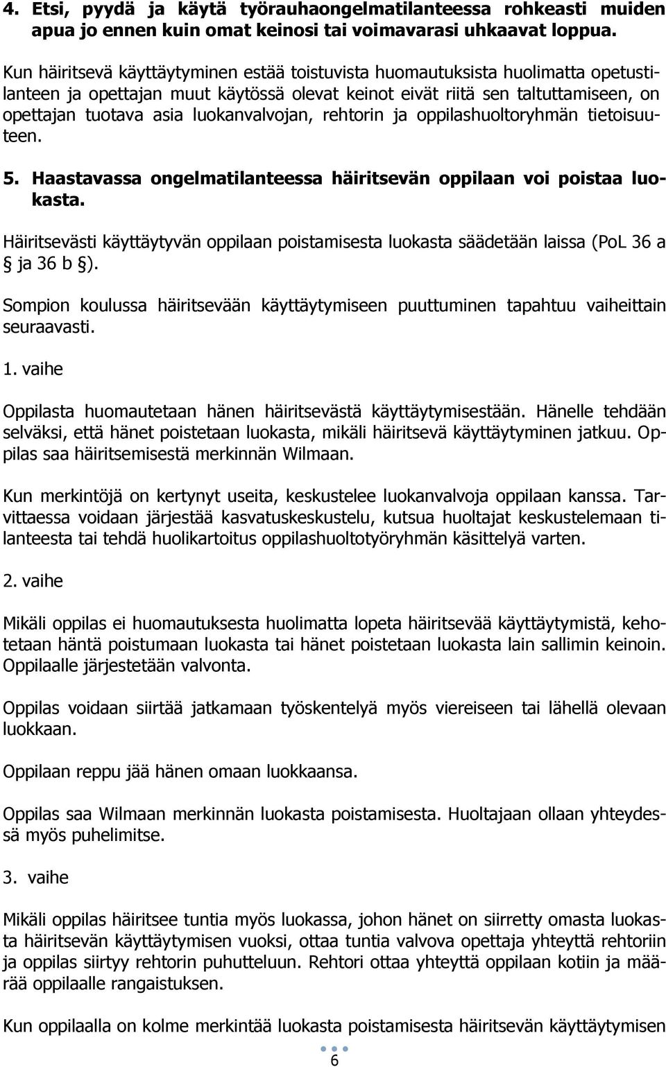 luokanvalvojan, rehtorin ja oppilashuoltoryhmän tietoisuuteen. 5. Haastavassa ongelmatilanteessa häiritsevän oppilaan voi poistaa luokasta.