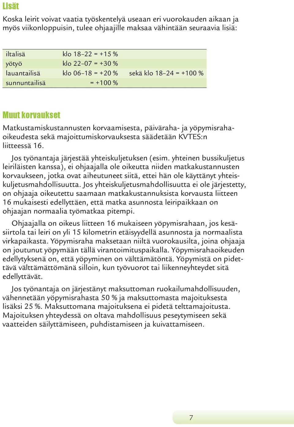 majoittumiskorvauksesta säädetään KVTES:n liitteessä 16. Jos työnantaja järjestää yhteiskuljetuksen (esim.