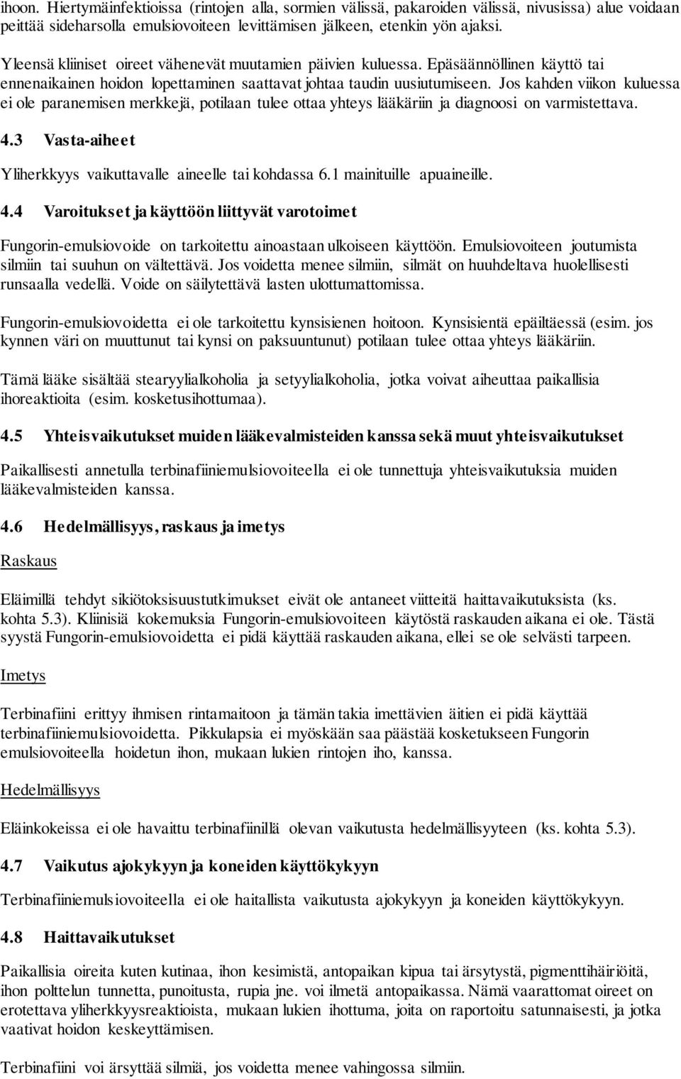 Jos kahden viikon kuluessa ei ole paranemisen merkkejä, potilaan tulee ottaa yhteys lääkäriin ja diagnoosi on varmistettava. 4.3 Vasta-aiheet Yliherkkyys vaikuttavalle aineelle tai kohdassa 6.