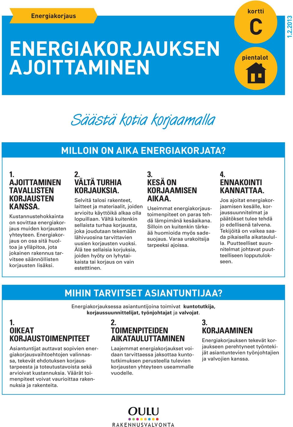 VÄLTÄ TURHIA KORJAUKSIA. Selvitä talosi rakenteet, laitteet ja materiaalit, joiden arvioitu käyttöikä alkaa olla lopuillaan.