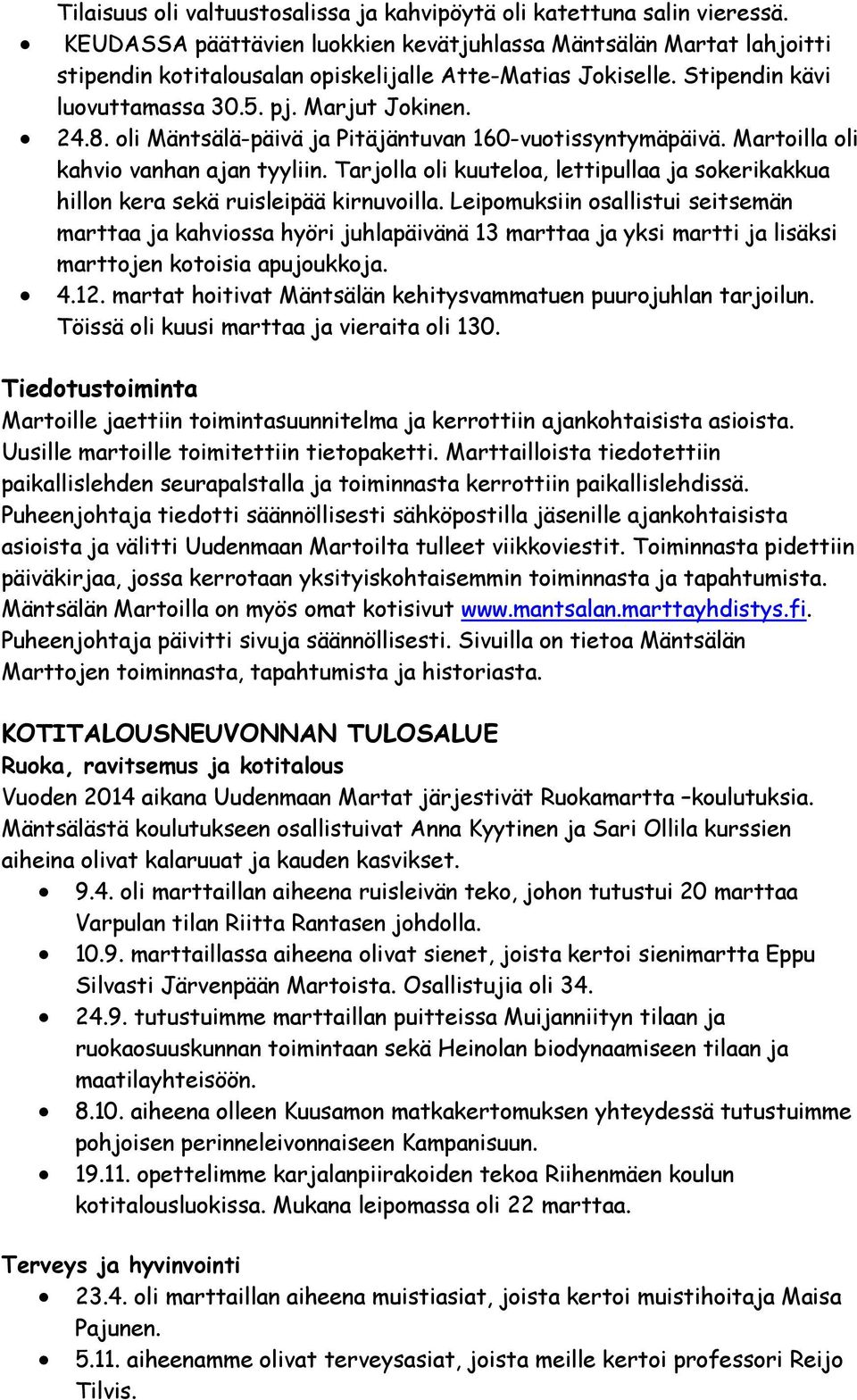 oli Mäntsälä-päivä ja Pitäjäntuvan 160-vuotissyntymäpäivä. Martoilla oli kahvio vanhan ajan tyyliin. Tarjolla oli kuuteloa, lettipullaa ja sokerikakkua hillon kera sekä ruisleipää kirnuvoilla.