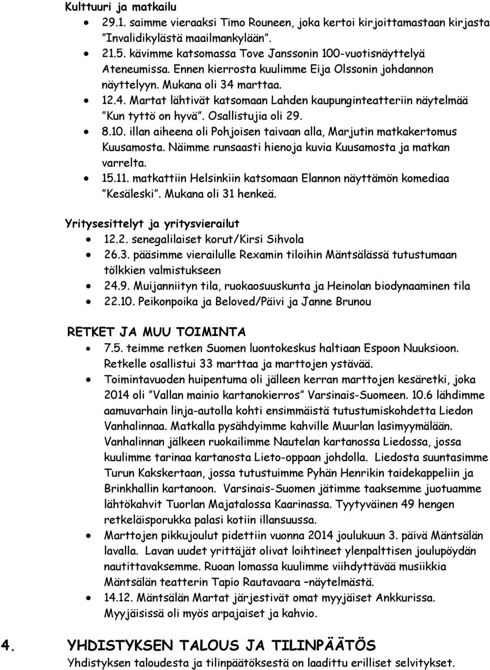 marttaa. 12.4. Martat lähtivät katsomaan Lahden kaupunginteatteriin näytelmää Kun tyttö on hyvä. Osallistujia oli 29. 8.10. illan aiheena oli Pohjoisen taivaan alla, Marjutin matkakertomus Kuusamosta.