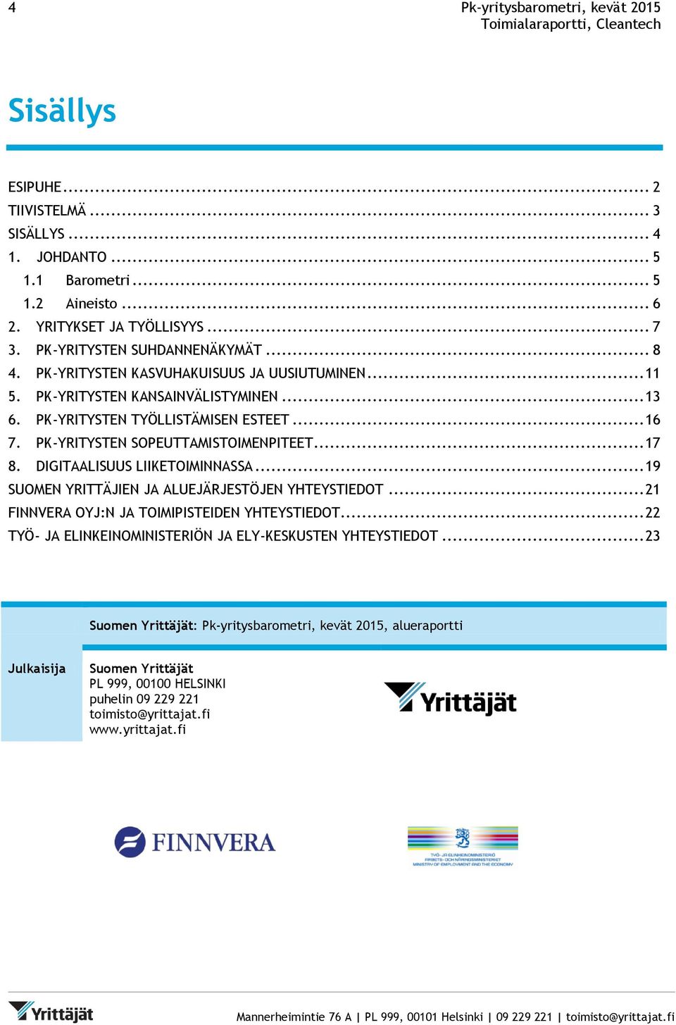 PK-YRITYSTEN SOPEUTTAMISTOIMENPITEET... 17 8. DIGITAALISUUS LIIKETOIMINNASSA... 19 SUOMEN YRITTÄJIEN JA ALUEJÄRJESTÖJEN YHTEYSTIEDOT... 21 FINNVERA OYJ:N JA TOIMIPISTEIDEN YHTEYSTIEDOT.