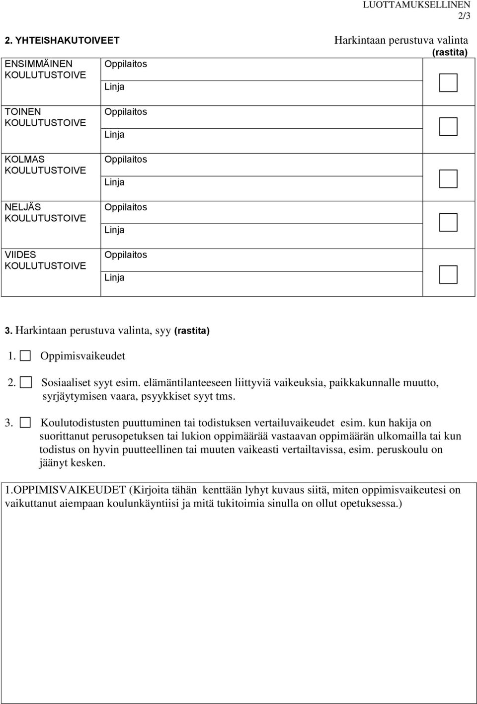 Linja Oppilaitos Linja Oppilaitos Linja Oppilaitos Linja 3. Harkintaan perustuva valinta, syy (rastita) 1. Oppimisvaikeudet 2. Sosiaaliset syyt esim.