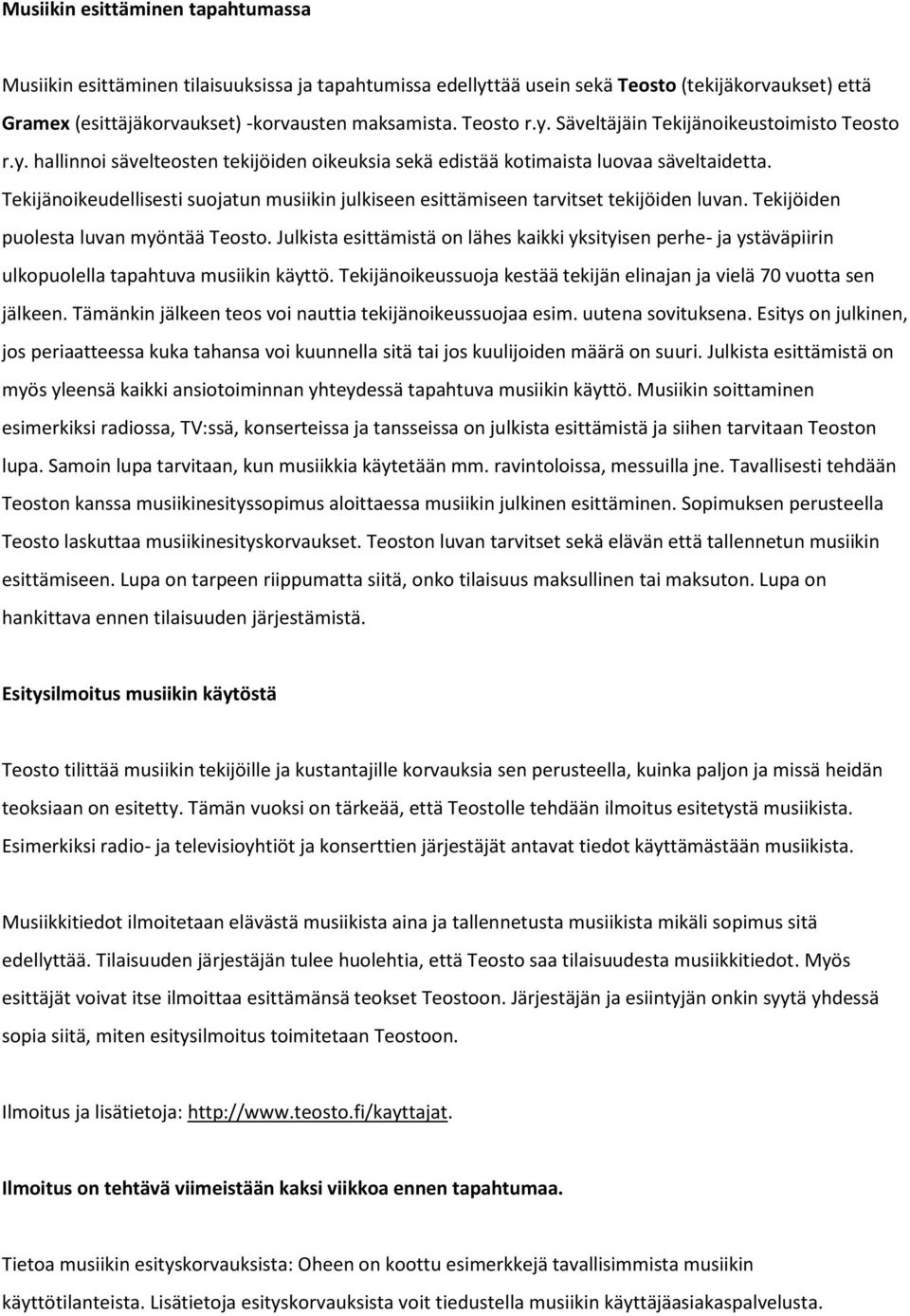 Tekijänoikeudellisesti suojatun musiikin julkiseen esittämiseen tarvitset tekijöiden luvan. Tekijöiden puolesta luvan myöntää Teosto.