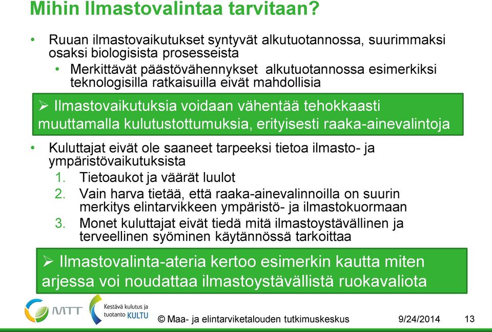 Ilmastovaikutuksia voidaan vähentää tehokkaasti muuttamalla kulutustottumuksia, erityisesti raaka-ainevalintoja Kuluttajat eivät ole saaneet tarpeeksi tietoa ilmasto- ja ympäristövaikutuksista 1.