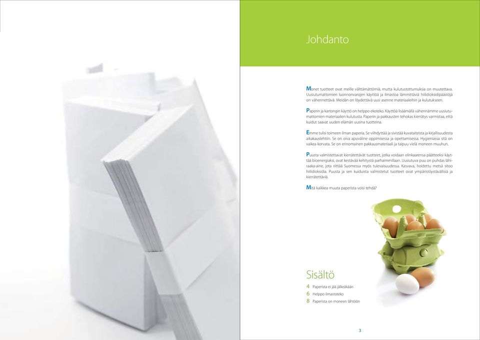 Paperin ja pakkausten tehokas kierrätys varmistaa, että kuidut saavat uuden elämän uusina tuotteina. Emme tulisi toimeen ilman paperia.