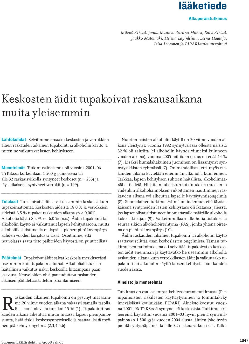 Menetelmät Tutkimusaineistona oli vuosina 2001 06 TYKS:ssa korkeintaan 1 500 g painoisena tai alle 32 raskausviikolla syntyneet keskoset (n = 233) ja täysiaikaisena syntyneet verrokit (n = 199).