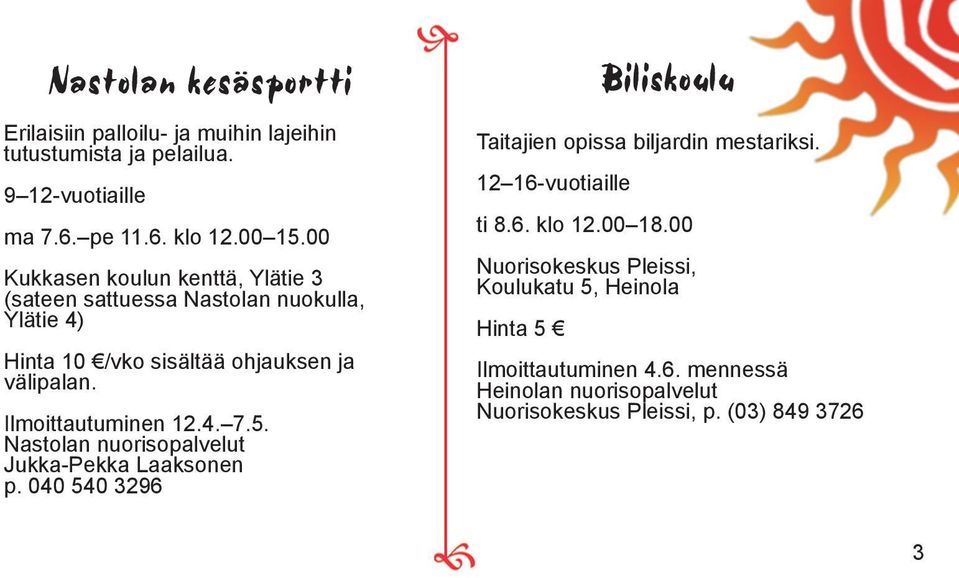 Ilmoittautuminen 12.4. 7.5. Nastolan nuorisopalvelut Jukka-Pekka Laaksonen p. 040 540 3296 Taitajien opissa biljardin mestariksi.