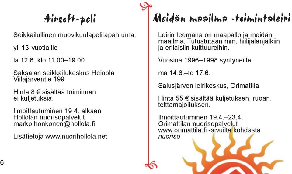 honkonen@hollola.fi Lisätietoja www.nuorihollola.net Meidän maailma -toimintaleiri Leirin teemana on maapallo ja meidän maailma. Tutustutaan mm.