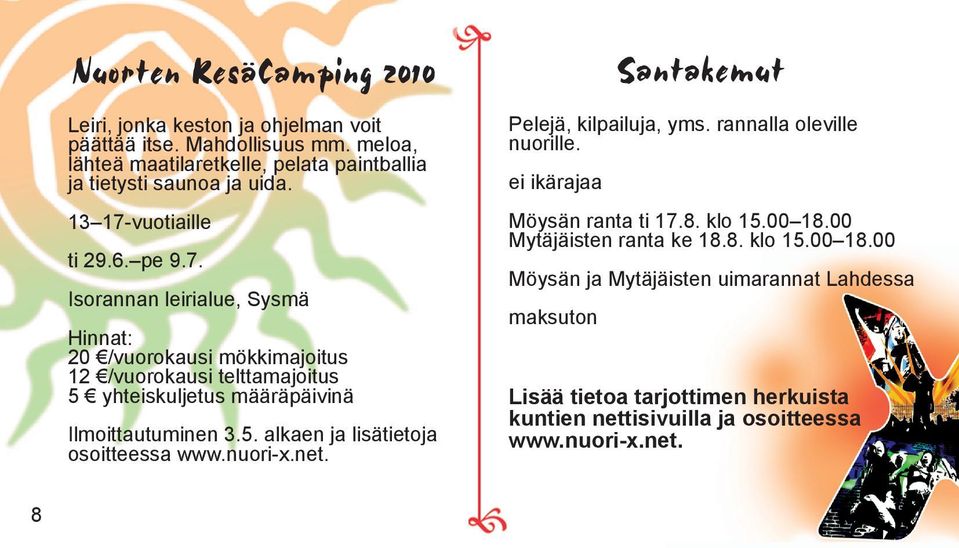 5. alkaen ja lisätietoja osoitteessa www.nuori-x.net. Santakemut Pelejä, kilpailuja, yms. rannalla oleville nuorille. ei ikärajaa Möysän ranta ti 17.8. klo 15.00 18.