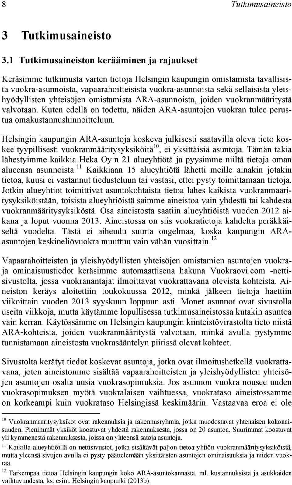 yleishyödyllisten yhteisöjen omistamista ARA-asunnoista, joiden vuokranmääritystä valvotaan. Kuten edellä on todettu, näiden ARA-asuntojen vuokran tulee perustua omakustannushinnoitteluun.