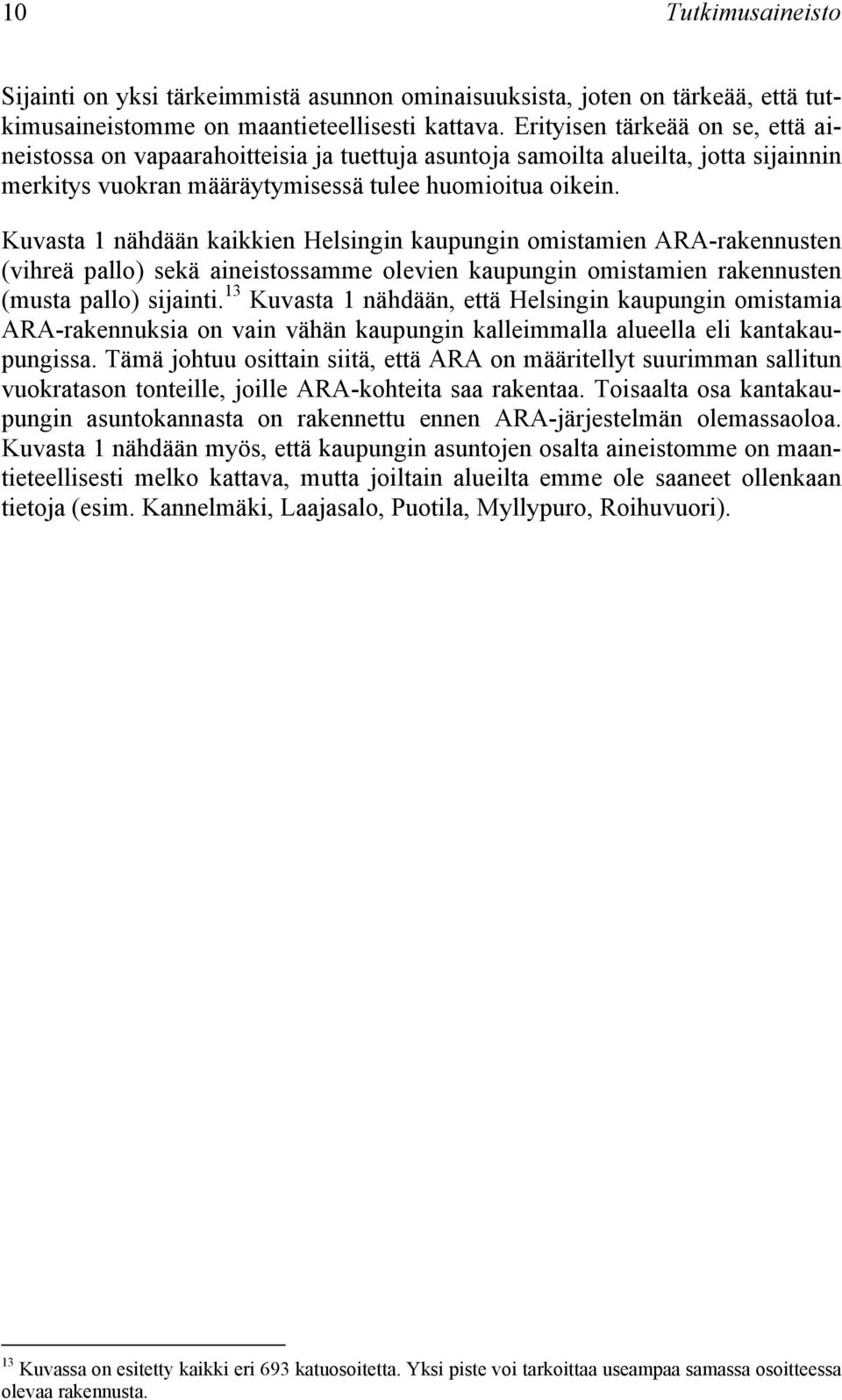 Kuvasta 1 nähdään kaikkien Helsingin kaupungin omistamien ARA-rakennusten (vihreä pallo) sekä aineistossamme olevien kaupungin omistamien rakennusten (musta pallo) sijainti.