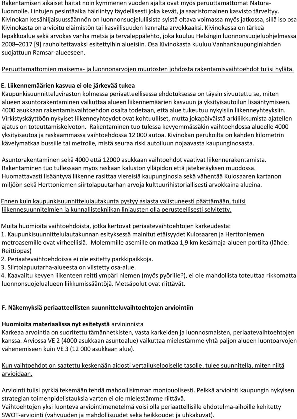 Kivinokassa on tärkeä lepakkoalue sekä arvokas vanha metsä ja tervaleppälehto, joka kuuluu Helsingin luonnonsuojeluohjelmassa 2008 2017 [9] rauhoitettavaksi esitettyihin alueisiin.