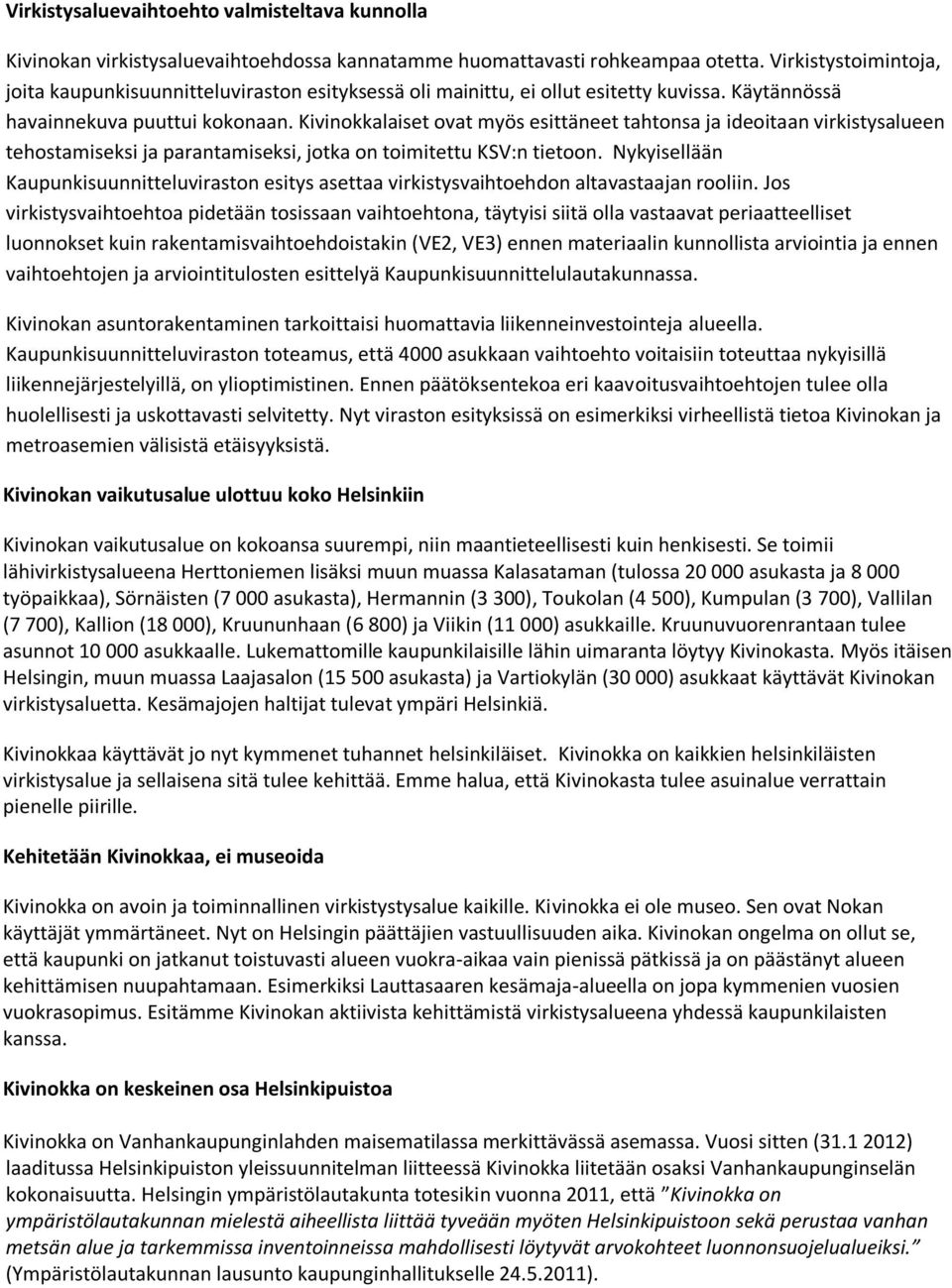 Kivinokkalaiset ovat myös esittäneet tahtonsa ja ideoitaan virkistysalueen tehostamiseksi ja parantamiseksi, jotka on toimitettu KSV:n tietoon.