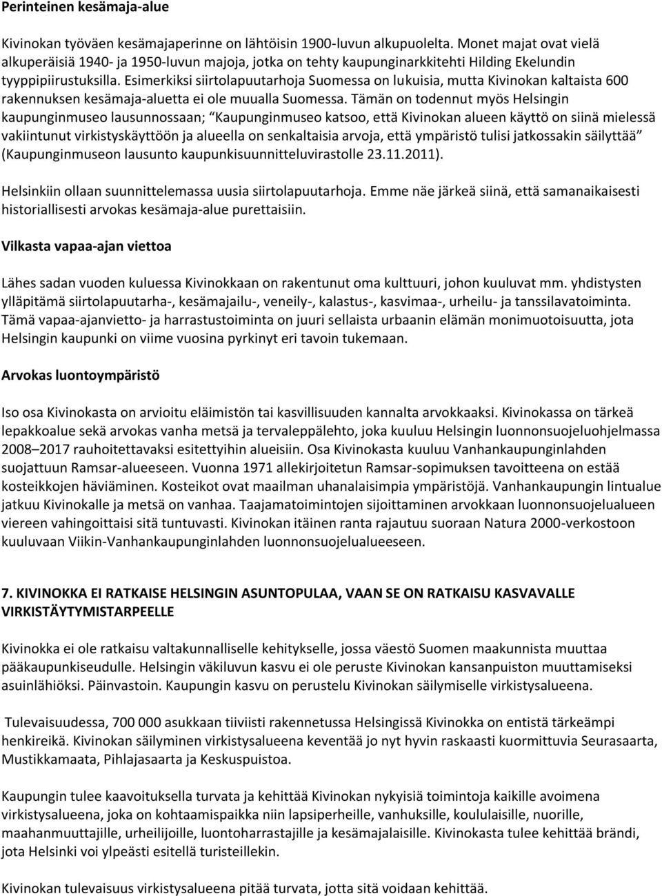 Esimerkiksi siirtolapuutarhoja Suomessa on lukuisia, mutta Kivinokan kaltaista 600 rakennuksen kesämaja-aluetta ei ole muualla Suomessa.