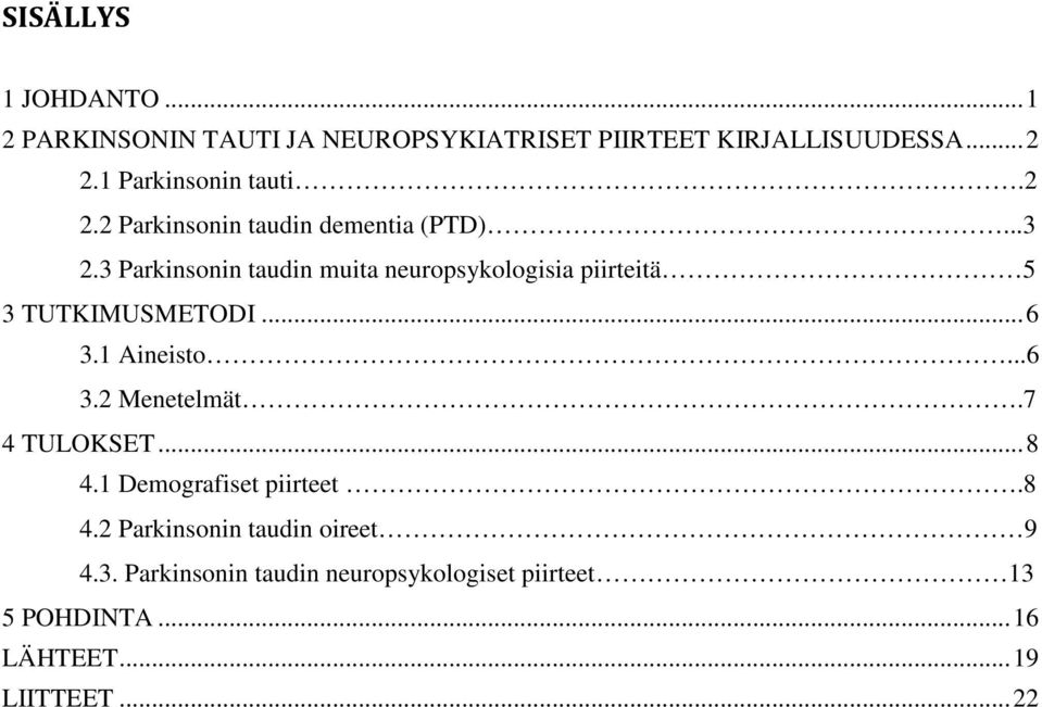 3 Parkinsonin taudin muita neuropsykologisia piirteitä 5 3 TUTKIMUSMETODI... 6 3.1 Aineisto...6 3.2 Menetelmät.