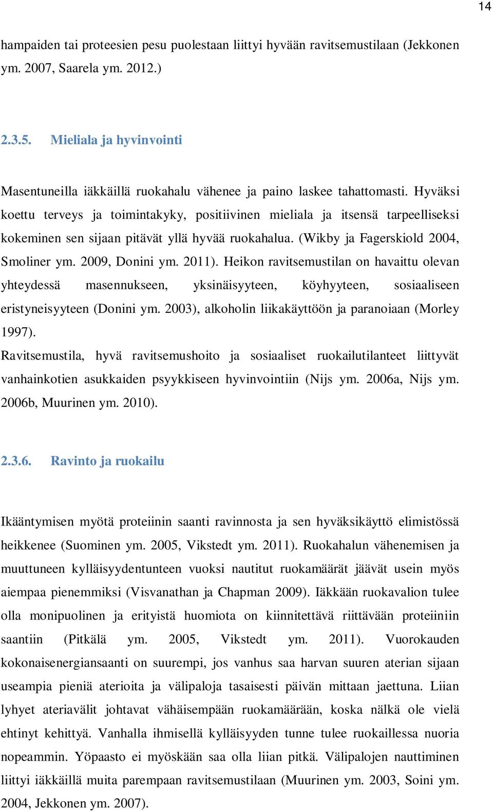 Hyväksi koettu terveys ja toimintakyky, positiivinen mieliala ja itsensä tarpeelliseksi kokeminen sen sijaan pitävät yllä hyvää ruokahalua. (Wikby ja Fagerskiold 2004, Smoliner ym. 2009, Donini ym.