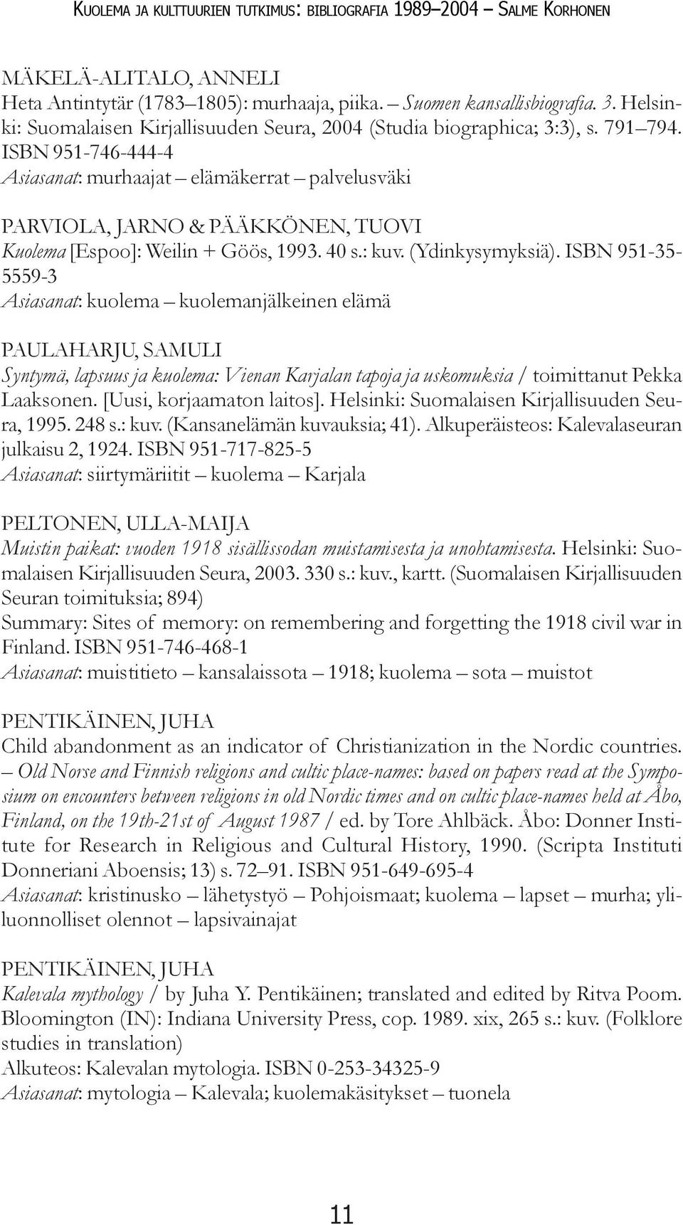 ISBN 951-35- 5559-3 Asiasanat: kuolema kuolemanjälkeinen elämä PAULAHARJU, SAMULI Syntymä, lapsuus ja kuolema: Vienan Karjalan tapoja ja uskomuksia / toimittanut Pekka Laaksonen.