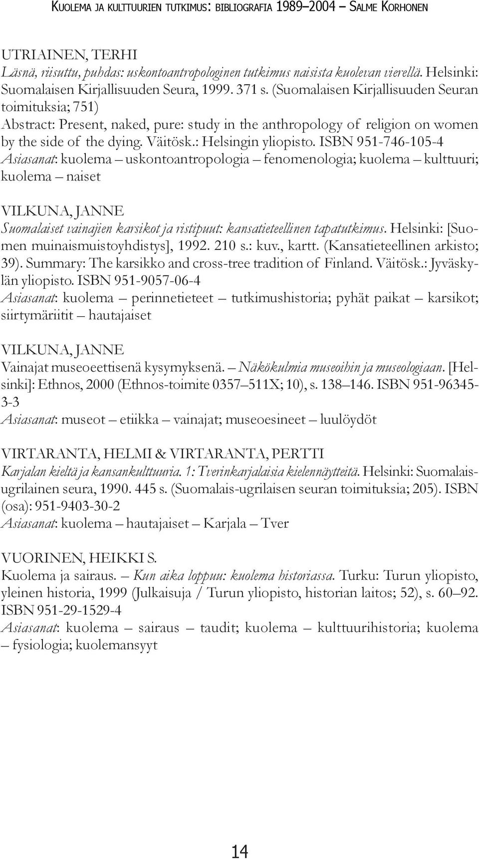 ISBN 951-746-105-4 Asiasanat: kuolema uskontoantropologia fenomenologia; kuolema kulttuuri; kuolema naiset VILKUNA, JANNE Suomalaiset vainajien karsikot ja ristipuut: kansatieteellinen tapatutkimus.