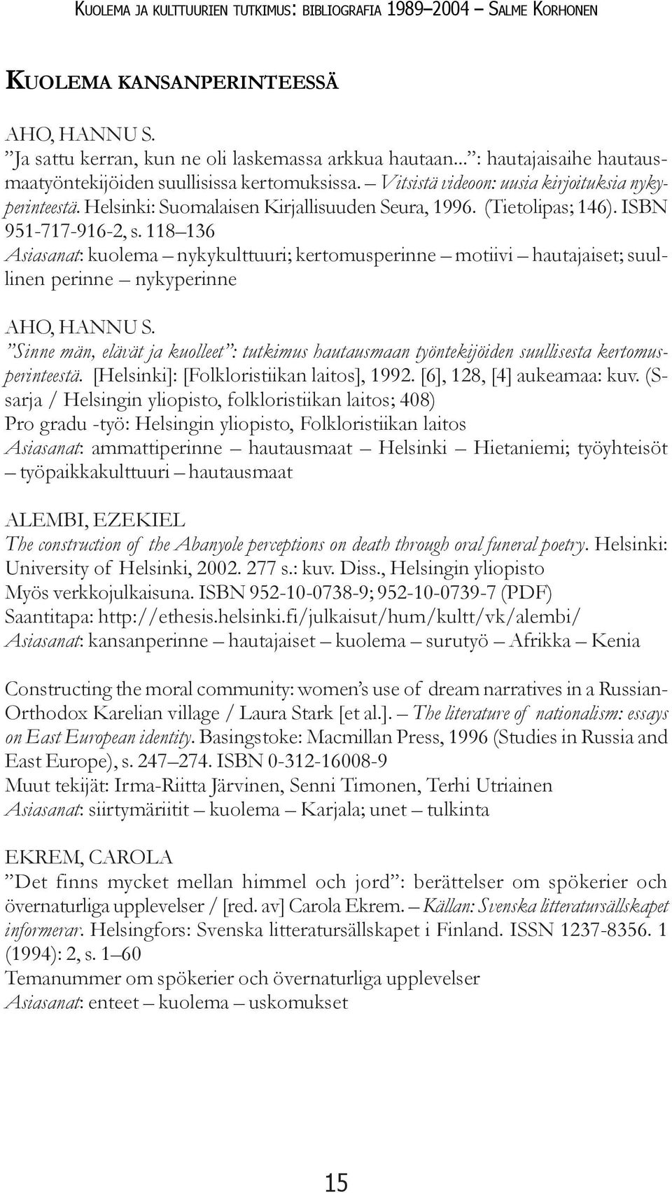 118 136 Asiasanat: kuolema nykykulttuuri; kertomusperinne motiivi hautajaiset; suullinen perinne nykyperinne AHO, HANNU S.