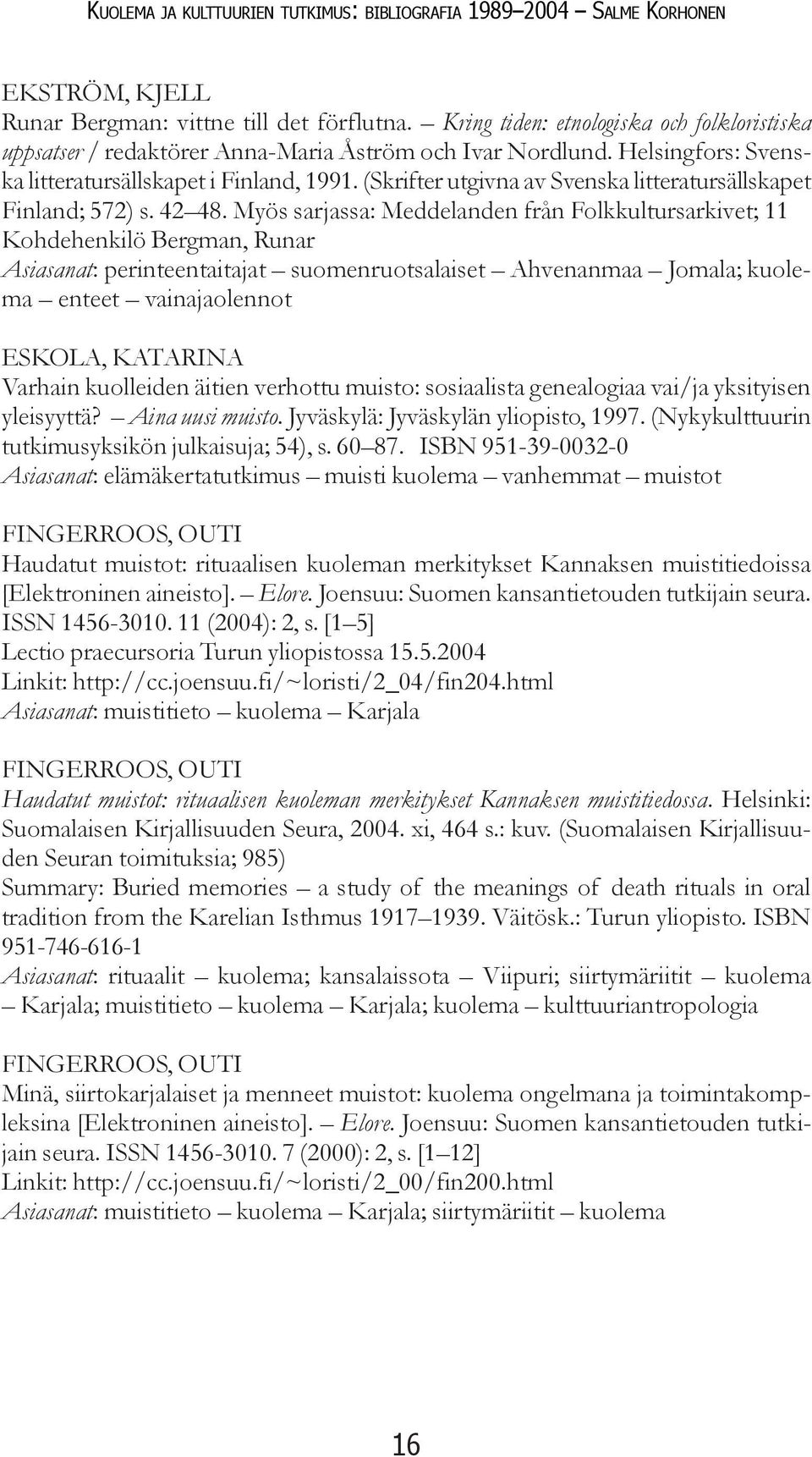 Myös sarjassa: Meddelanden från Folkkultursarkivet; 11 Kohdehenkilö Bergman, Runar Asiasanat: perinteentaitajat suomenruotsalaiset Ahvenanmaa Jomala; kuolema enteet vainajaolennot ESKOLA, KATARINA