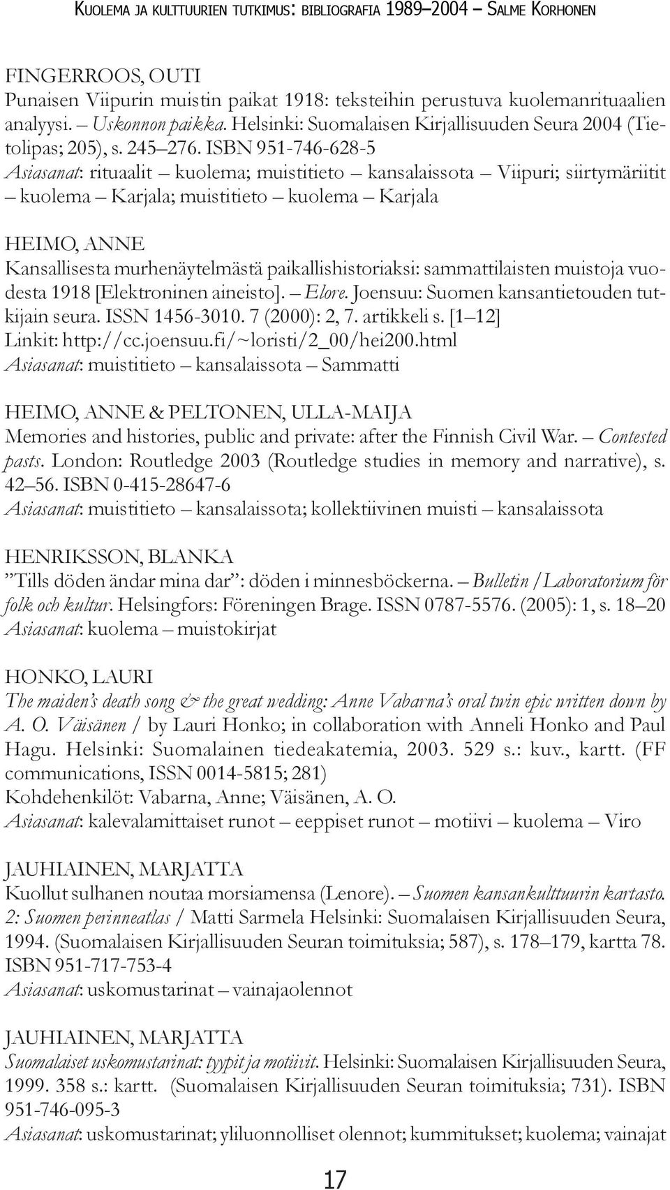 ISBN 951-746-628-5 Asiasanat: rituaalit kuolema; muistitieto kansalaissota Viipuri; siirtymäriitit kuolema Karjala; muistitieto kuolema Karjala HEIMO, ANNE Kansallisesta murhenäytelmästä