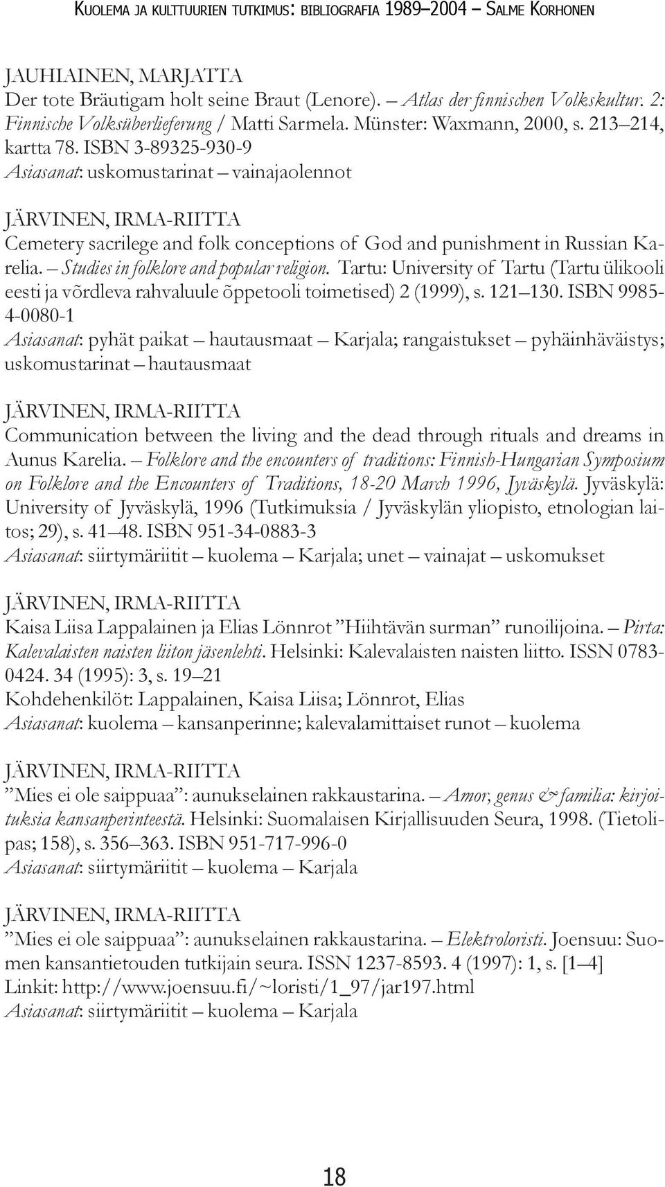 Studies in folklore and popular religion. Tartu: University of Tartu (Tartu ülikooli eesti ja võrdleva rahvaluule õppetooli toimetised) 2 (1999), s. 121 130.