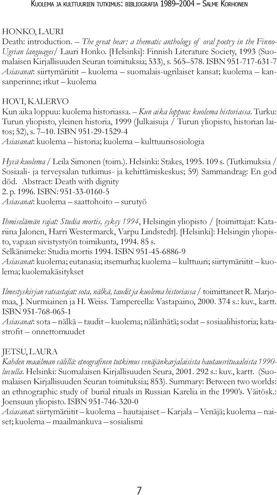 ISBN 951-717-631-7 Asiasanat: siirtymäriitit kuolema suomalais-ugrilaiset kansat; kuolema kansanperinne; itkut kuolema HOVI, KALERVO Kun aika loppuu: kuolema historiassa.