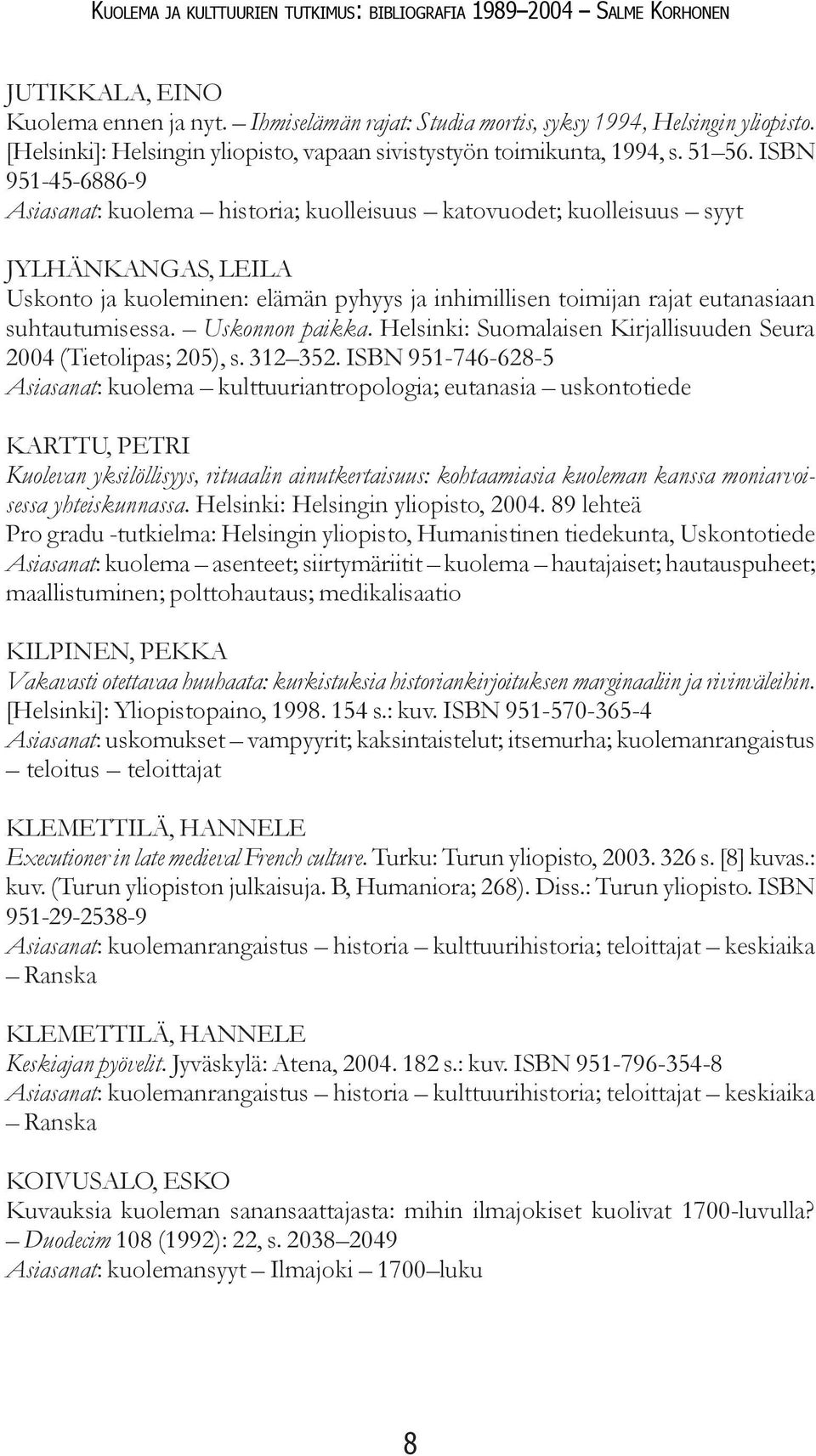 suhtautumisessa. Uskonnon paikka. Helsinki: Suomalaisen Kirjallisuuden Seura 2004 (Tietolipas; 205), s. 312 352.