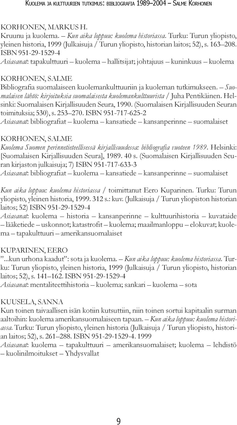 Suomalaisen lähtö: kirjoituksia suomalaisesta kuolemankulttuurista / Juha Pentikäinen. Helsinki: Suomalaisen Kirjallisuuden Seura, 1990. (Suomalaisen Kirjallisuuden Seuran toimituksia; 530), s.