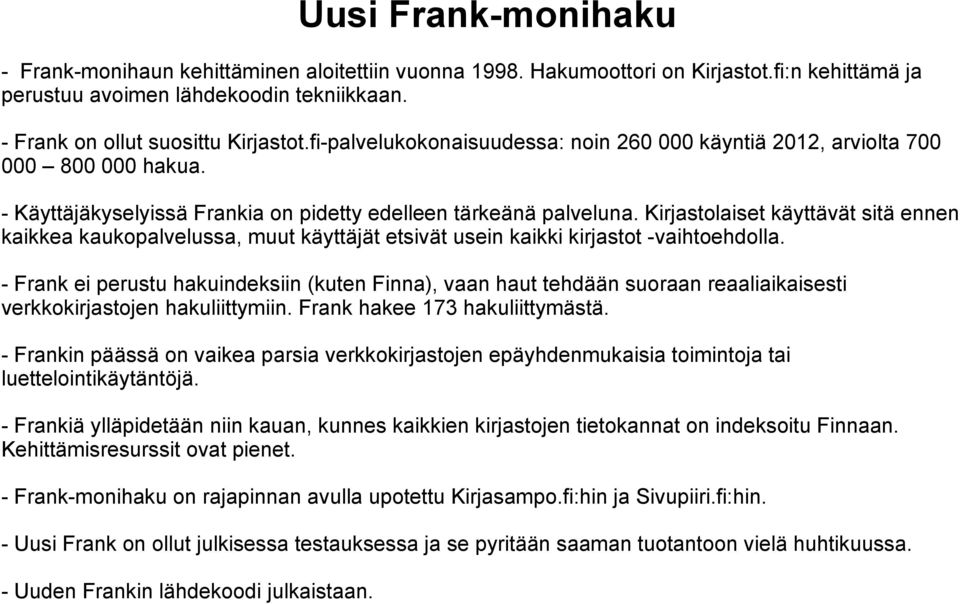 Kirjastolaiset käyttävät sitä ennen kaikkea kaukopalvelussa, muut käyttäjät etsivät usein kaikki kirjastot -vaihtoehdolla.