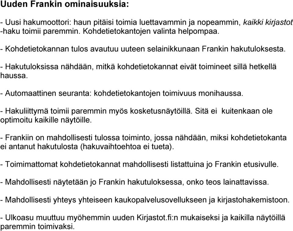 - Automaattinen seuranta: kohdetietokantojen toimivuus monihaussa. - Hakuliittymä toimii paremmin myös kosketusnäytöillä. Sitä ei kuitenkaan ole optimoitu kaikille näytöille.