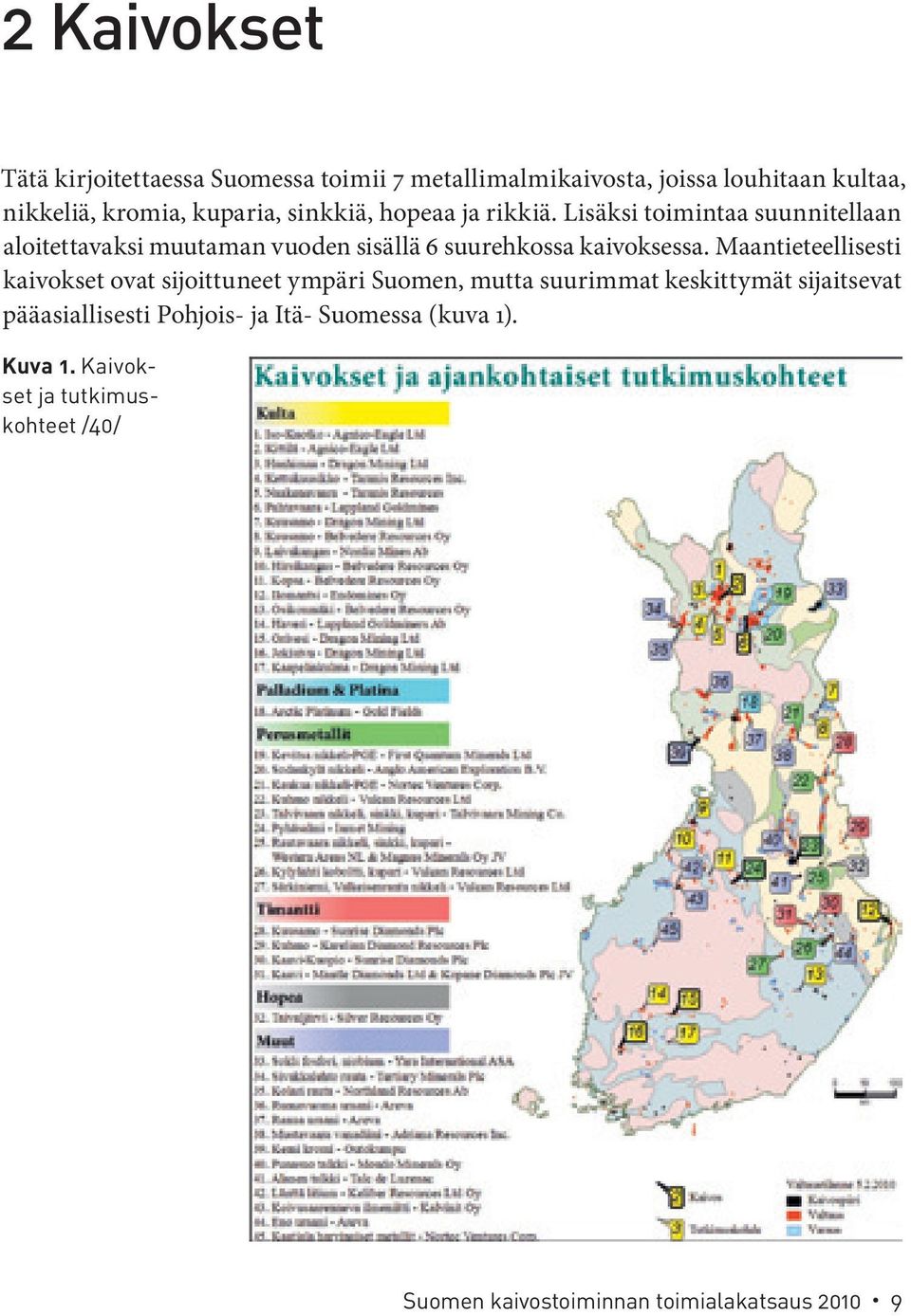 Lisäksi toimintaa suunnitellaan aloitettavaksi muutaman vuoden sisällä 6 suurehkossa kaivoksessa.