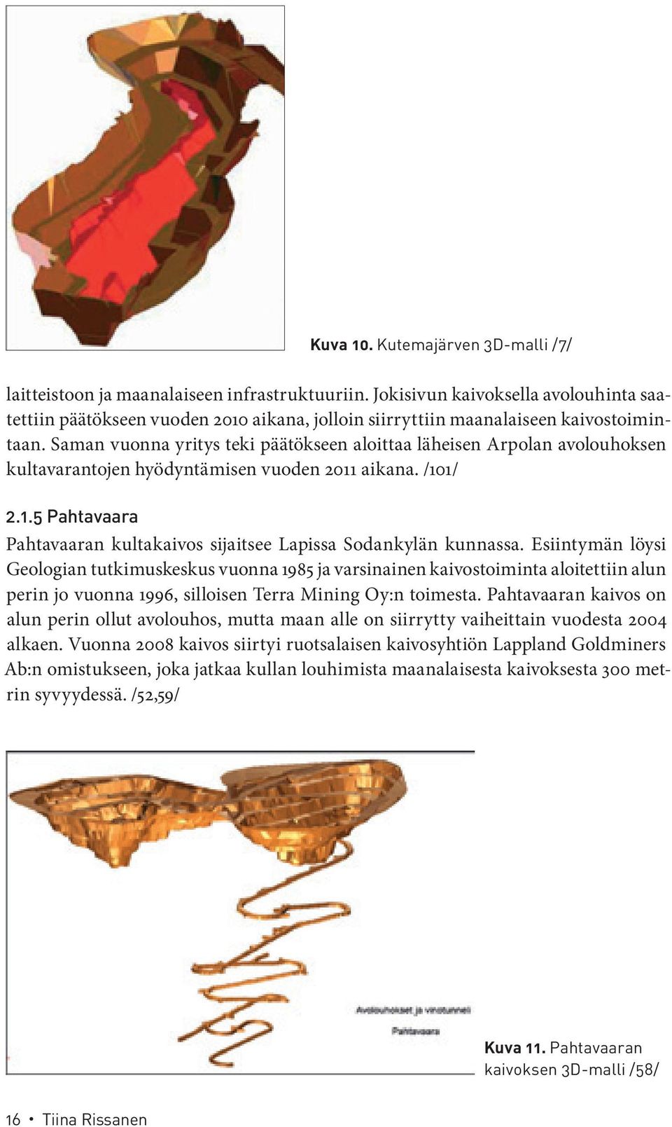 Saman vuonna yritys teki päätökseen aloittaa läheisen Arpolan avolouhoksen kultavarantojen hyödyntämisen vuoden 2011 aikana. /101/ 2.1.5 Pahtavaara Pahtavaaran kultakaivos sijaitsee Lapissa Sodankylän kunnassa.