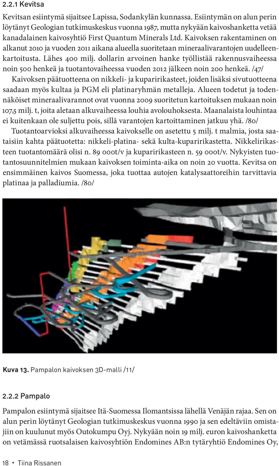 Kaivoksen rakentaminen on alkanut 2010 ja vuoden 2011 aikana alueella suoritetaan mineraalivarantojen uudelleenkartoitusta. Lähes 400 milj.